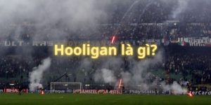 Hooligan là gì? Góc khuất đen tối trong bóng đá